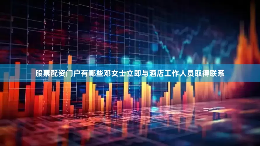 股票配资门户有哪些邓女士立即与酒店工作人员取得联系