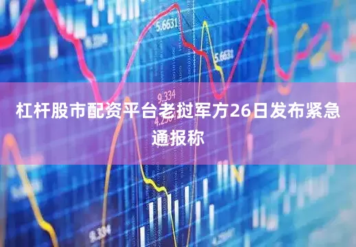 杠杆股市配资平台老挝军方26日发布紧急通报称