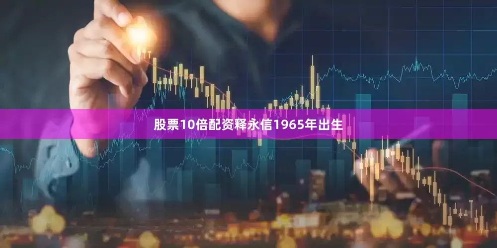 股票10倍配资释永信1965年出生