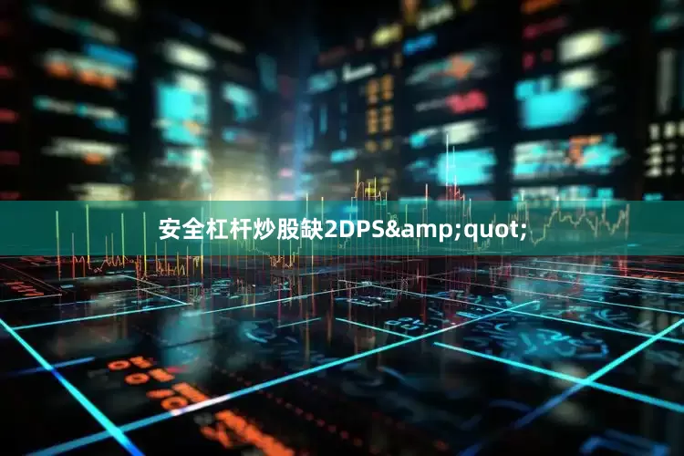 安全杠杆炒股缺2DPS&quot;