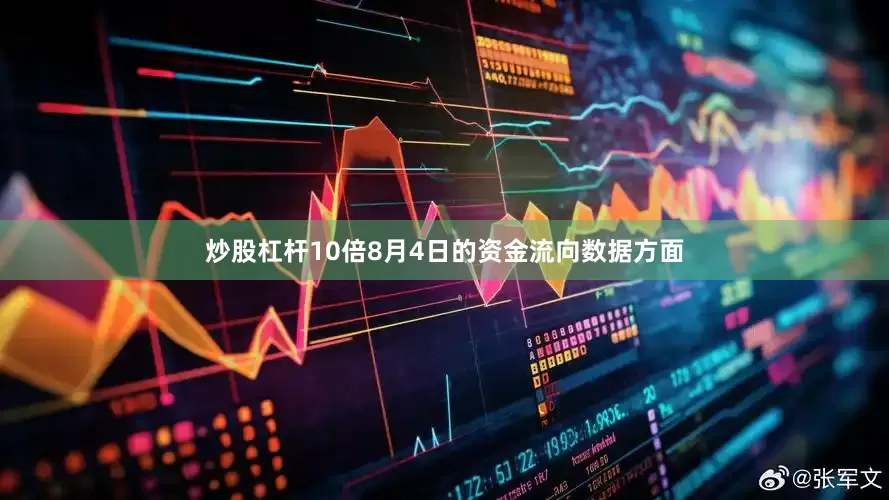 炒股杠杆10倍8月4日的资金流向数据方面
